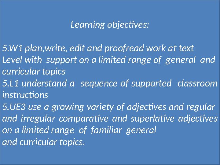 Learning objectives: 5.W1 plan,write, edit and proofread work at text Level with support on a limited range of general and c