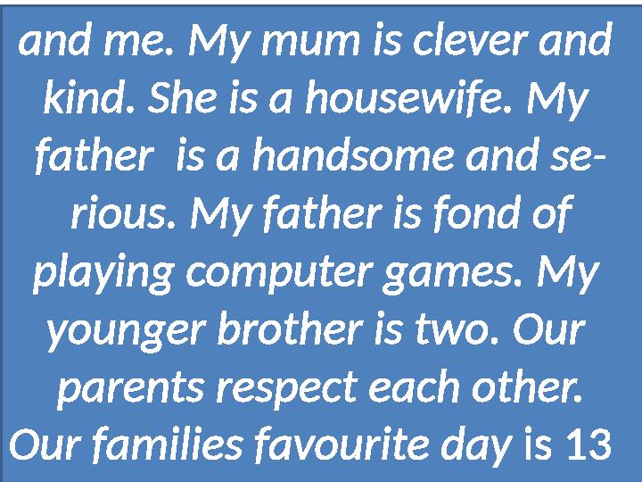 and me. My mum is clever and kind. She is a housewife. My father is a handsome and se- rious. My father is fond of playing c