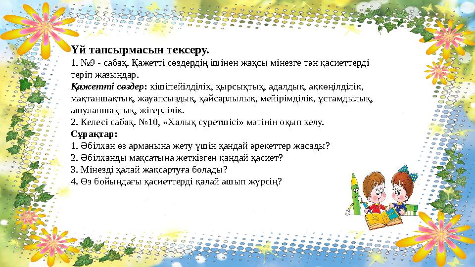 Үй тапсырмасын тексеру. 1. №9 - сабақ. Қажетті сөздердің ішінен жақсы мінезге тән қасиеттерді теріп жазыңдар. Қажетті сөздер: к