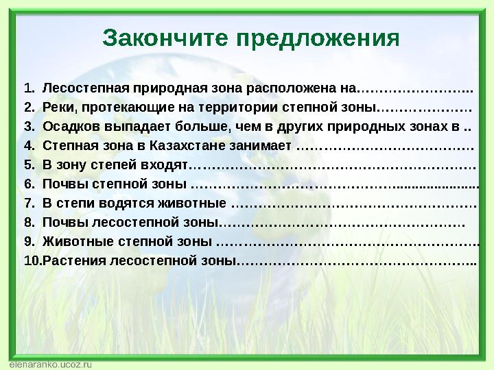 Закончите предложения 1.Лесостепная природная зона расположена на…………………….. 2.Реки, протекающие на территории степной зоны………………