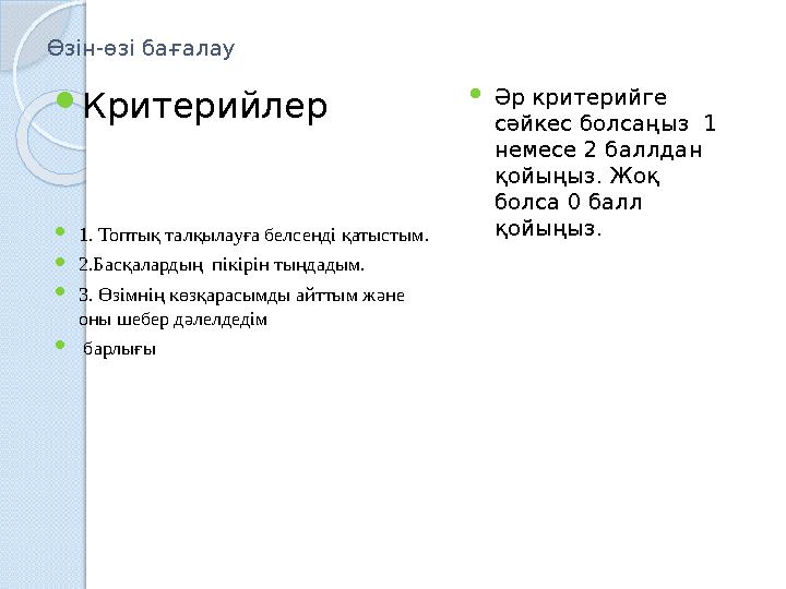 Өзін-өзі бағалау Критерийлер 1. Топтық талқылауға белсенді қатыстым. 2.Басқалардың пікірін тыңдадым. 3. Өзімнің көзқа