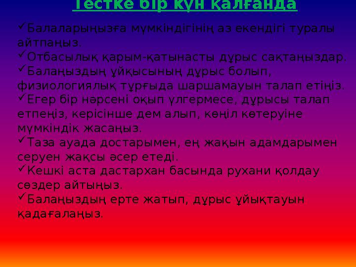 Тестке бір күн қалғанда  Балаларыңызға мүмкіндігінің аз екендігі туралы айтпаңыз.  Отбасылық қарым-қатынасты д ұ рыс сақтаңыз