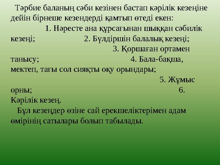 Тәрбие баланың сәби кезінен бастап кәрілік кезеңіне дейін бірнеше кезендерді қамтып өтеді екен: