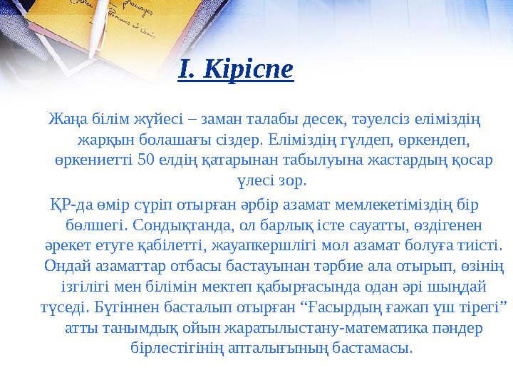 І. Кіріспе Жаңа білім жүйесі – заман талабы десек, тәуелсіз еліміздің жарқын болашағы сіздер. Еліміздің гүлдеп, өркендеп, өрке