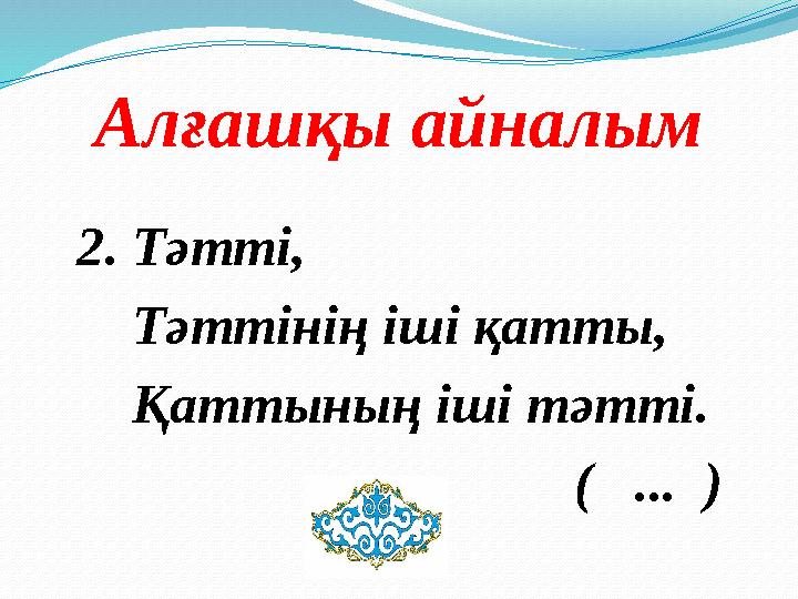 Алғашқы айналым 2. Тәтті, Тәттінің іші қатты, Қаттының іші тәтті. ( ... )