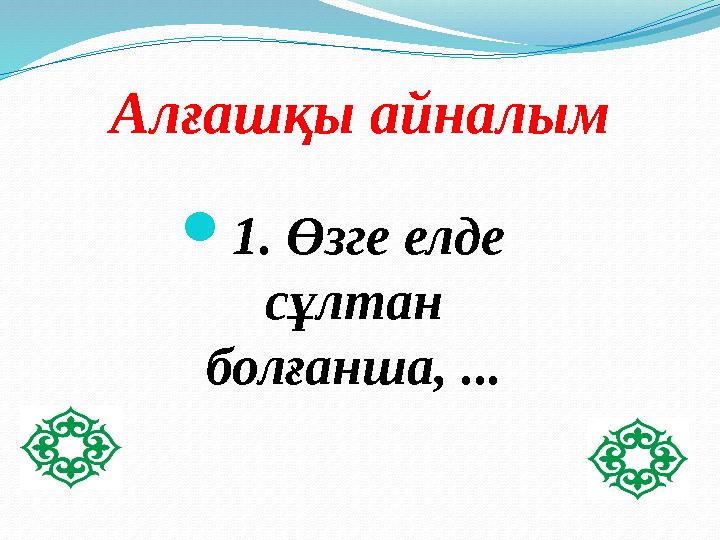 Алғашқы айналым 1. Өзге елде сұлтан болғанша, ...