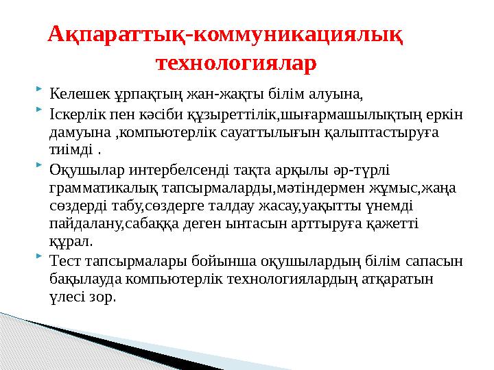  Келешек ұрпақтың жан-жақты білім алуына,  Іскерлік пен кәсіби құзыреттілік,шығармашылықтың еркін дамуына ,компьютерлік с