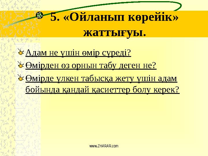 5. «Ойланып көрейік» жаттығуы. Адам не үшін өмір сүреді? Өмірден өз орнын табу деген не? Өмірде үлкен табысқа жету үшін адам б