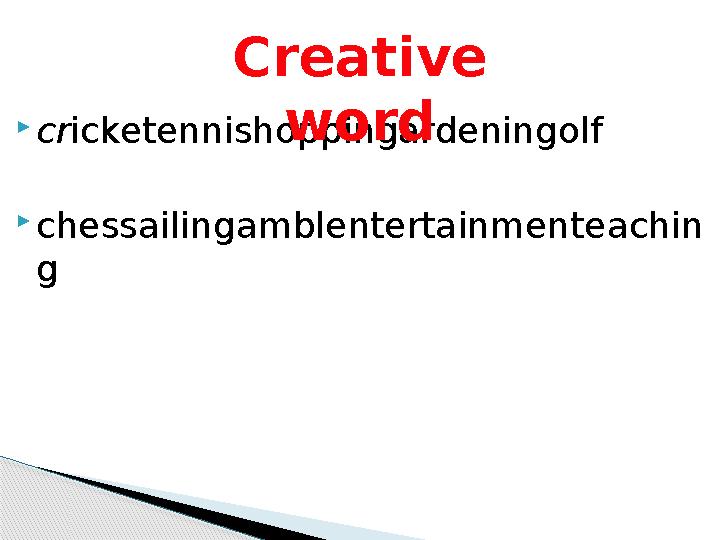 cricketennishoppingardeningolf chessailingamblentertainmenteachin g Creative word
