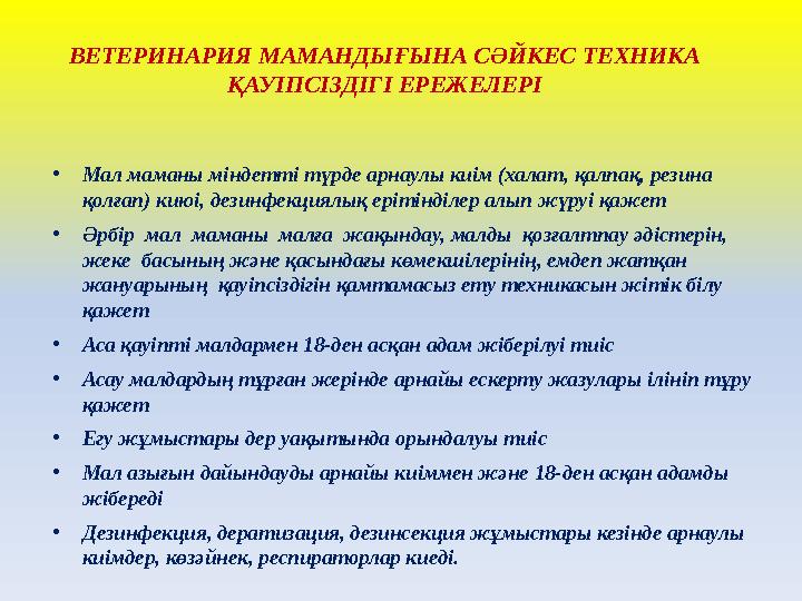 ВЕТЕРИНАРИЯ МАМАНДЫҒЫНА СӘЙКЕС ТЕХНИКА ҚАУІПСІЗДІГІ ЕРЕЖЕЛЕРІ •Мал маманы міндетті түрде арнаулы киім (халат, қалпақ, резина қ