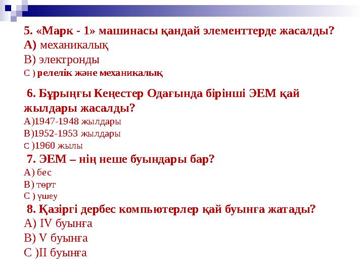 5. «Марк - 1» машинасы қандай элементтерде жасалды? А) механикалық В) электронды С ) релелік және механикалық 6. Бұрыңғы Кеңес