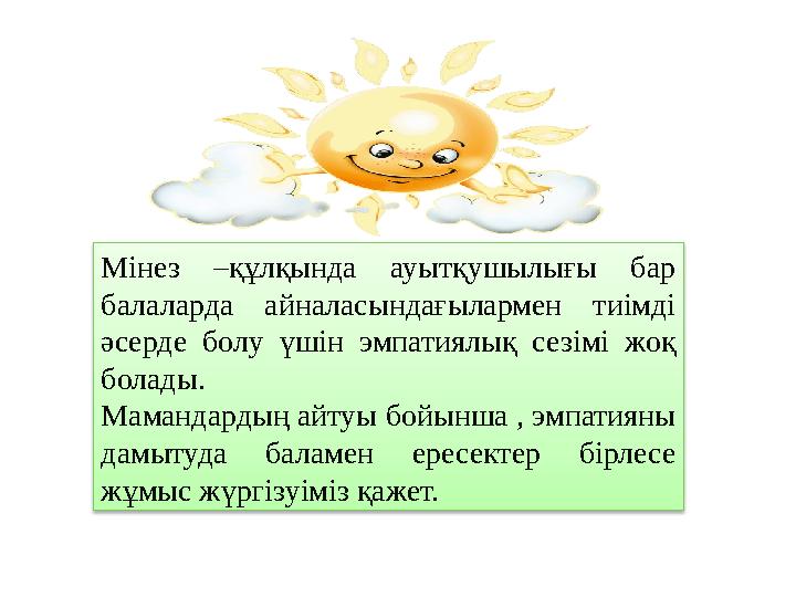 Мінез –құлқында ауытқушылығы бар балаларда айналасындағылармен тиімді әсерде болу үшін эмпатиялық сезімі жоқ болады. Маманда