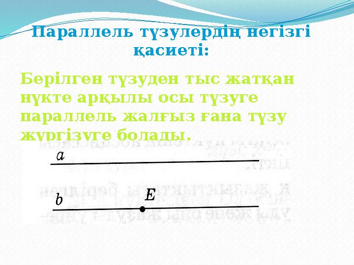 Параллель түзулердің негізгі қасиеті: Берілген түзуден тыс жатқан нүкте арқылы осы түзуге параллель жалғыз ғана түзу жүр