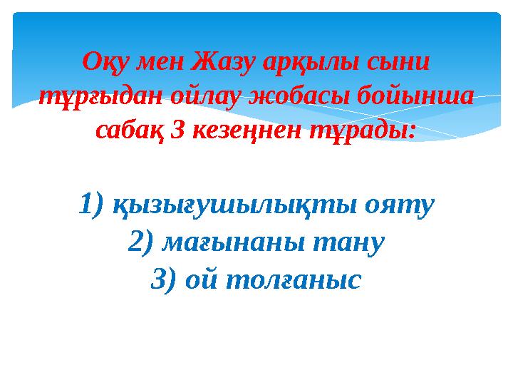 Оқу мен Жазу арқылы сыни тұрғыдан ойлау жобасы бойынша сабақ 3 кезеңнен тұрады: 1) қызығушылықты ояту 2) мағынаны тану 3) ой