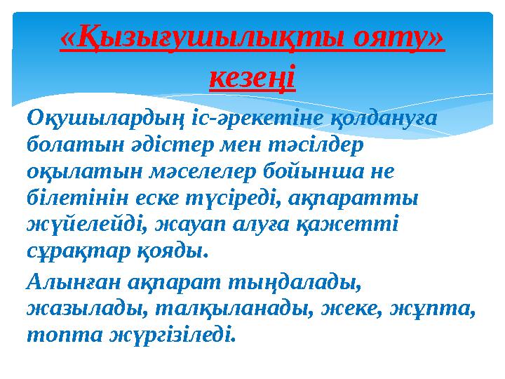 Оқушылардың іс-әрекетіне қолдануға болатын әдістер мен тәсілдер оқылатын мәселелер бойынша не білетінін еске түсіреді, ақпа