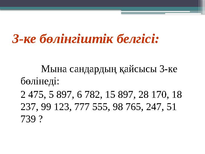 3-ке бөлінгіштік белгісі: Мына сандардың қайсысы 3-ке бөлінеді: 2 475, 5 897, 6 782, 15 897, 28 170, 18 23