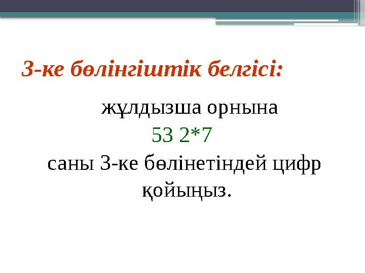 3-ке бөлінгіштік белгісі: жұлдызша орнына 53 2*7 саны 3-ке бөлінетіндей цифр қойыңыз.