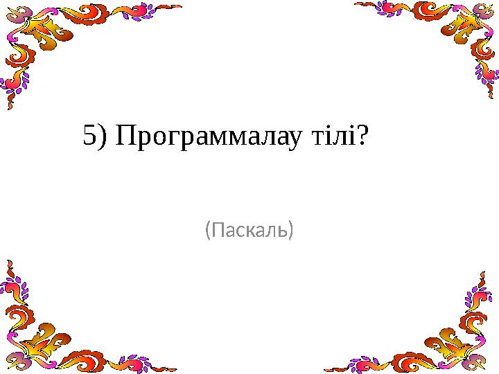5) Программалау тілі? (Паскаль)