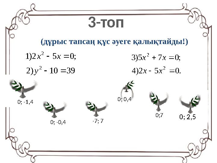 0; -1,4 0;7 0; -0,4 0; 0,4 0; 2,5 -7; 739 10 ) 2 ; 0 5 2 ) 1 2 2     у х х . 0 5 2) 4 ; 0 7 5) 3 2 2     х