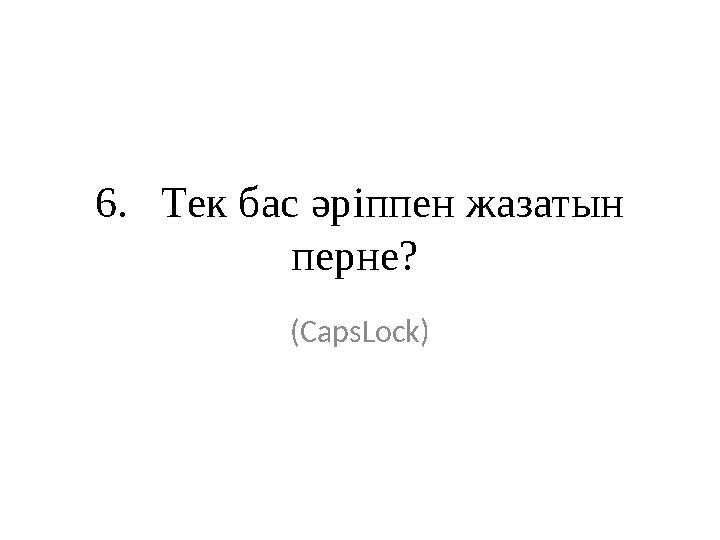 6. Тек бас әріппен жазатын перне? (CapsLock)