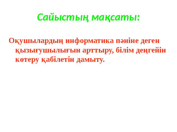 Сайыстың мақсаты: Оқушылардың информатика пәніне деген қызығушылығын арттыру, білім деңгейін көтеру қабілетін дамыту.