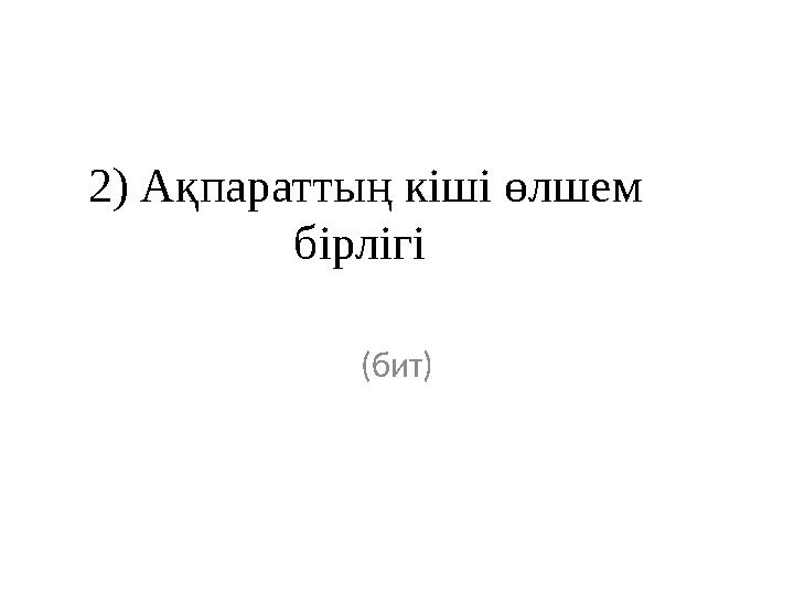 2) Ақпараттың кіші өлшем бірлігі (бит)