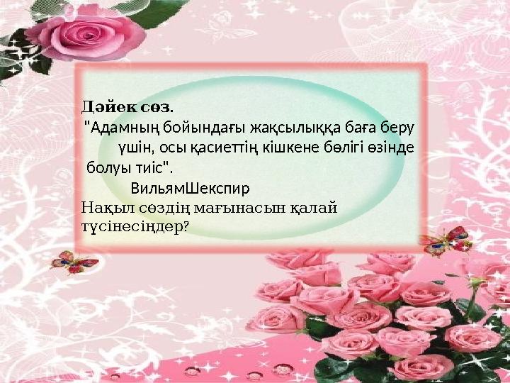 . Дәйек сөз "Адамның бойындағы жақсылыққа баға беру үшін, осы қасиеттің кішкене бөлігі өзінде болуы тиіс".