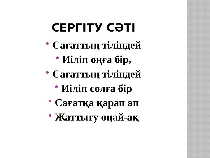 СЕРГІТУ СӘТІ Сағаттың тіліндей Иіліп оңға бір, Сағаттың тіліндей Иіліп солға бір Сағатқа қарап ап Жаттығу оңай-ақ