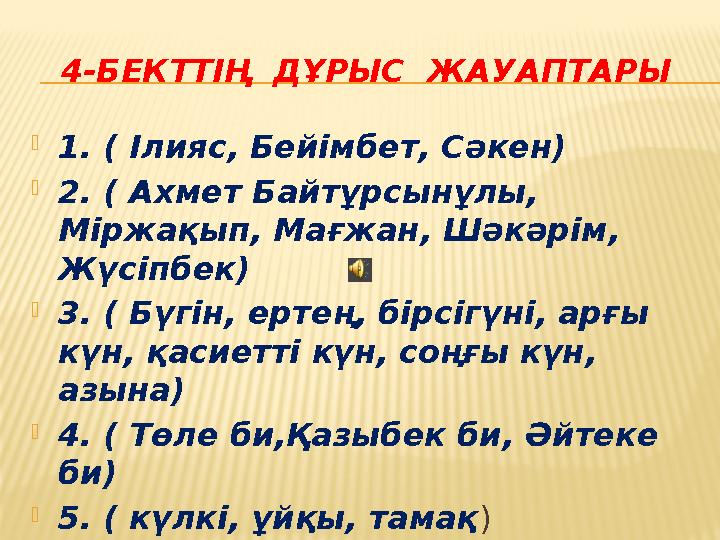 4-БЕКТТІҢ ДҰРЫС ЖАУАПТАРЫ 1. ( Ілияс, Бейімбет, Сәкен) 2. ( Ахмет Байтұрсынұлы, Міржақып, Мағжан, Шәкәрім, Жүсіпбек) 3. (