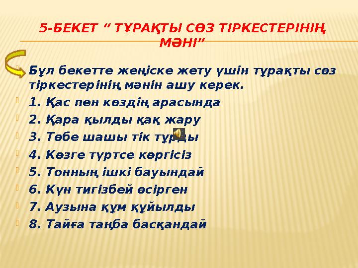 5-БЕКЕТ “ ТҰРАҚТЫ СӨЗ ТІРКЕСТЕРІНІҢ МӘНІ” Бұл бекетте жеңіске жету үшін тұрақты сөз тіркестерінің мәнін ашу керек. 1. Қас пе