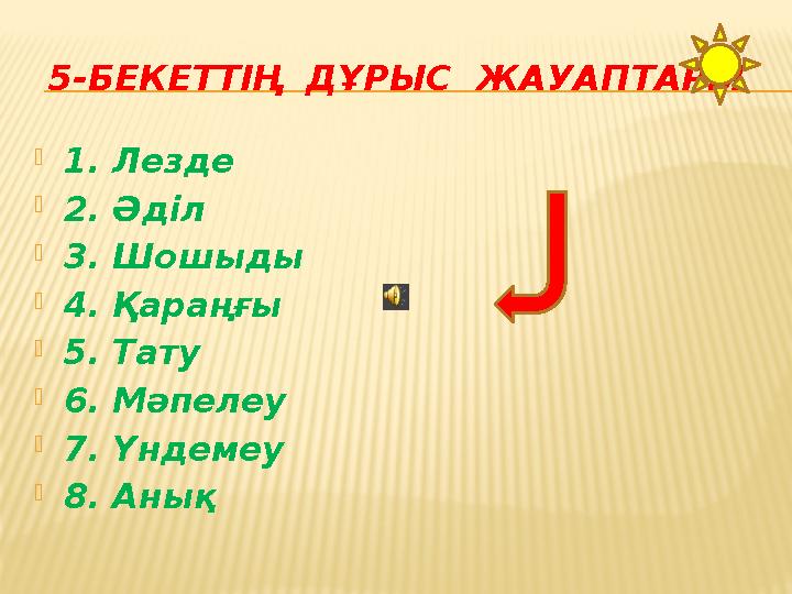 5-БЕКЕТТІҢ ДҰРЫС ЖАУАПТАРЫ 1. Лезде 2. Әділ 3. Шошыды 4. Қараңғы 5. Тату 6. Мәпелеу 7. Үндемеу 8. Анық