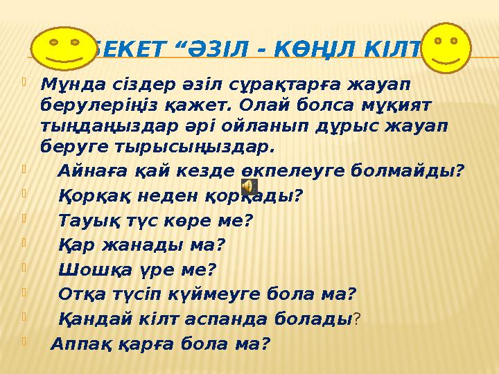3-БЕКЕТ “ӘЗІЛ - КӨҢІЛ КІЛТІ” Мұнда сіздер әзіл сұрақтарға жауап берулеріңіз қажет. Олай болса мұқият тыңдаңыздар әрі ойланып