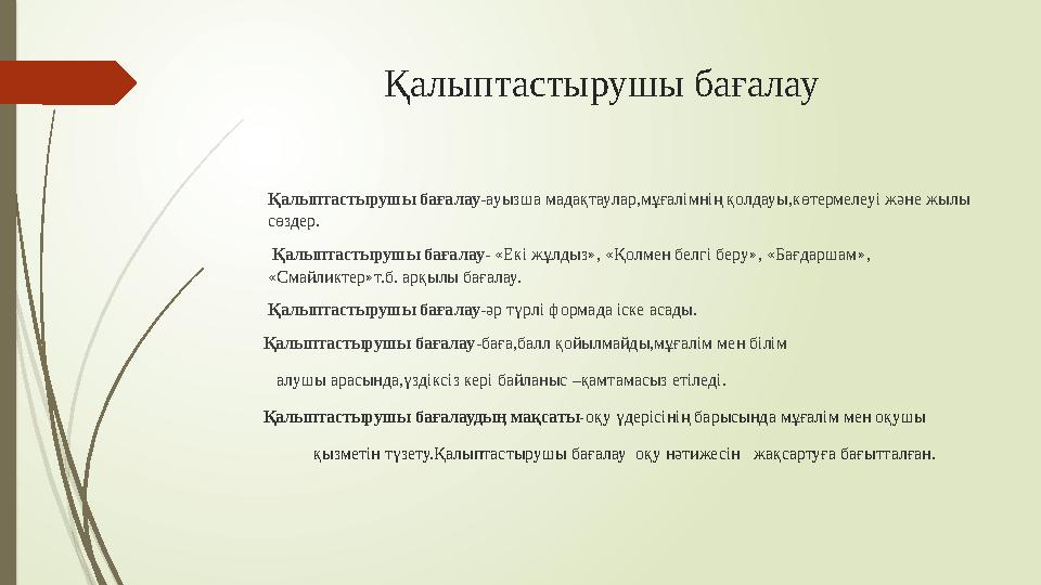 Қалыптастырушы бағалау Қалыптастырушы бағалау -ауызша мадақтаулар,мұғалімнің қолдауы,көтермелеуі және жылы сөздер. Қалыптасты