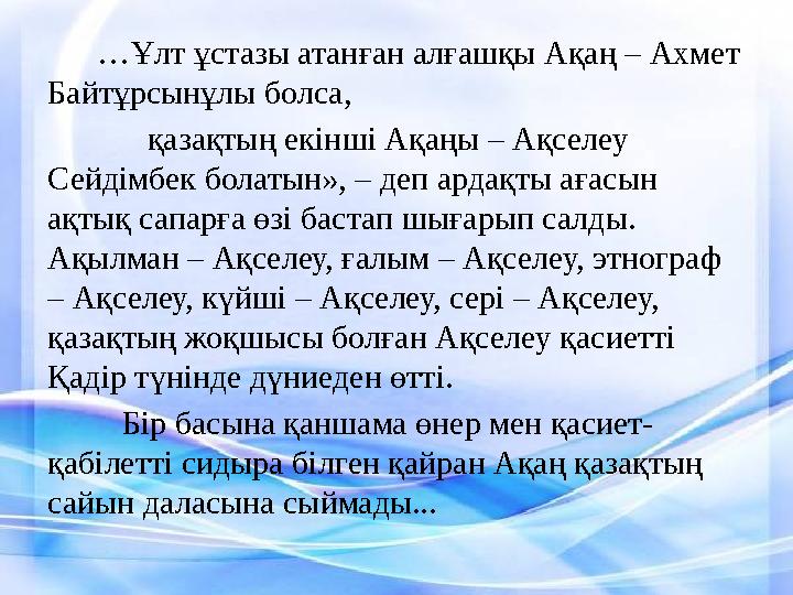 …Ұлт ұстазы атанған алғашқы Ақаң – Ахмет Байтұрсынұлы болса, қазақтың екін ­ші Ақаңы – Ақселеу Сейдімбек бола