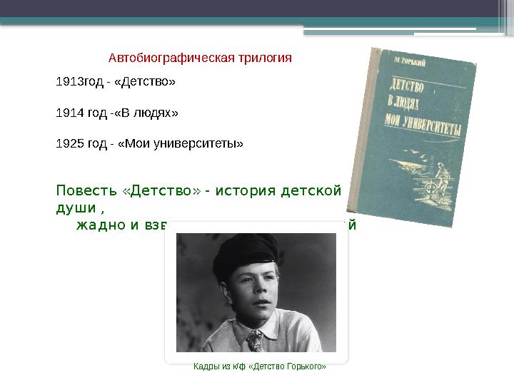 1913год - «Детство» 1914 год -«В людях» 1925 год - «Мои университеты» Повесть «Детство» - история детской д