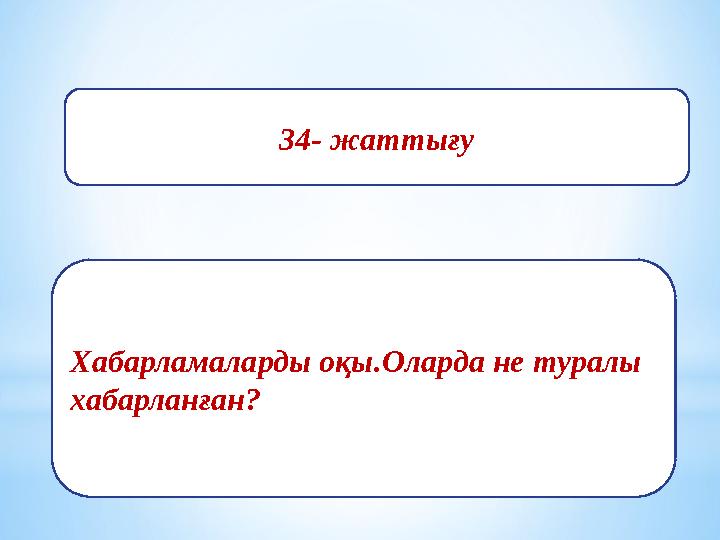 34- жаттығу Хабарламаларды оқы.Оларда не туралы хабарланған?