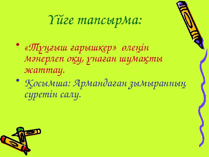 Үйге тапсырма: • «Тұңғыш ғарышкер» өлеңін мәнерлеп оқу, ұнаған шумақты жаттау. • Қосымша: Армандаған зымыранның суретін салу