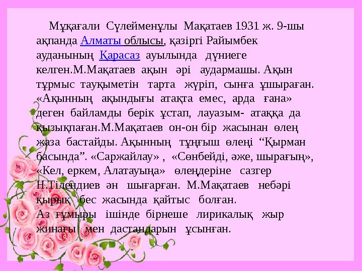Мұқағали Сүлейменұлы Мақатаев 1931 ж. 9-шы ақпанда Алматы облысы, қазіргі Райымбек ауданының Қарасаз ауылында дүниег