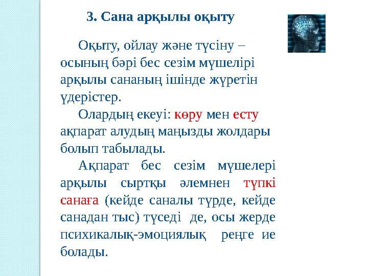 3. Сана арқылы оқыту Оқыту, ойлау және түсіну – осының бәрі бес сезім мүшелірі арқылы сананың ішінде жүретін үдерістер. Ол