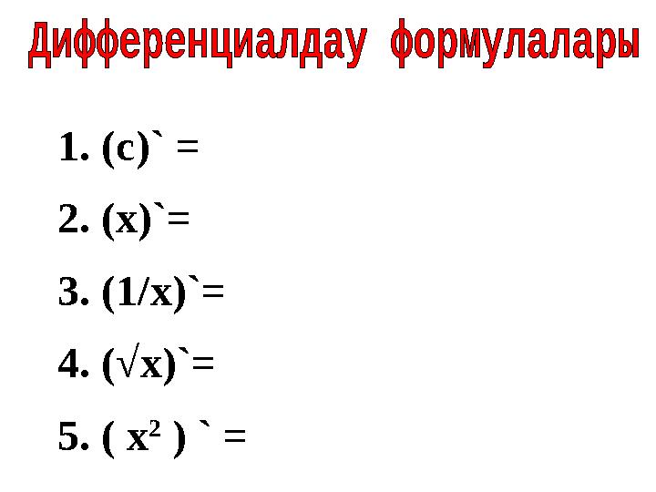 1. (с)` = 2. (х)`= 3. (1/х)`= 4. (√x)`= 5. ( х 2 ) ` =
