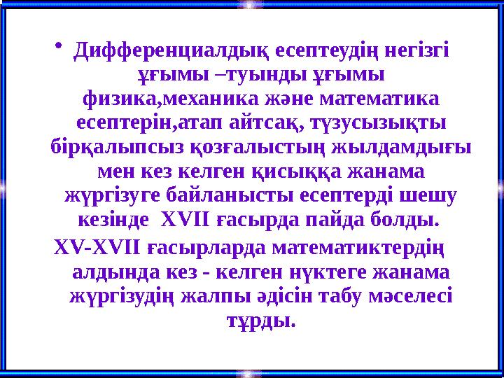 •Дифференциалдық есептеудің негізгі ұғымы –туынды ұғымы физика,механика және математика есептерін,атап айтсақ, түзусызықты б