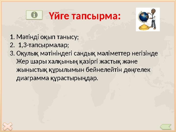 Үйге тапсырма: 1. Мәтінді оқып танысу; 2. 1,3-тапсырмалар; 3. Оқулық мәтініндегі сандық мәліметтер негізінде Жер шары халқыны