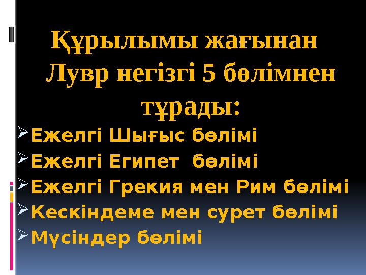 Құрылымы жағынан Лувр негізгі 5 бөлімнен тұрады: Ежелгі Шығыс бөлімі Ежелгі Египет бөлімі Ежелгі Грекия мен Рим бөлімі К