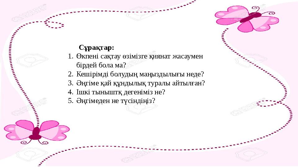 Сұрақтар: 1.Өкпені сақтау өзімізге қиянат жасаумен бірдей бола ма? 2.Кешірімді болудың маңыздылығы неде? 3.Әңгіме қай құндылық