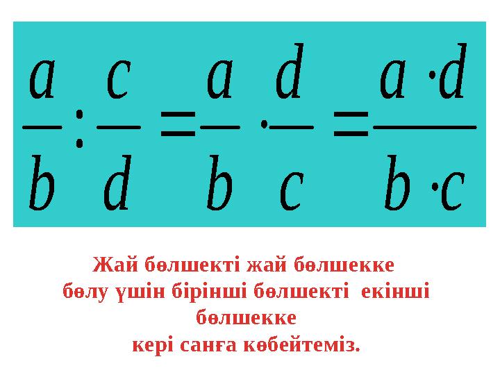 cb da c d b а d с b а   : Жай бөлшекті жай бөлшекке бөлу үшін бірінші бөлшекті екінші бөлшекке кері санға көбейтеміз.