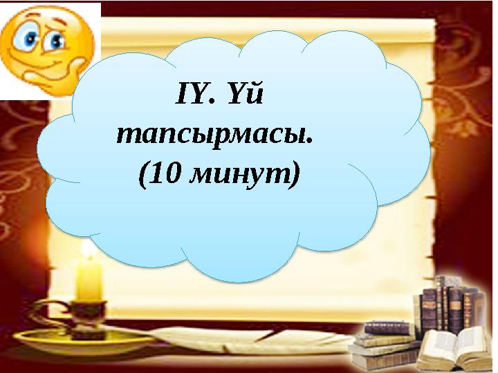 ІҮ. Үй тапсырмасы. (10 минут)