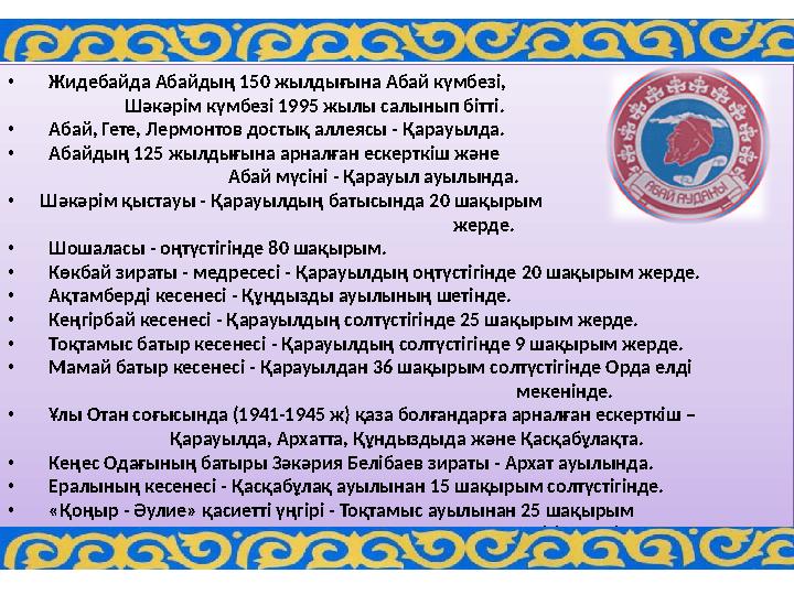 • Жидебайда Абайдың 150 жылдығына Абай күмбезі, Шәкәрім күмбезі 1995 жылы салынып бітті. • Аба