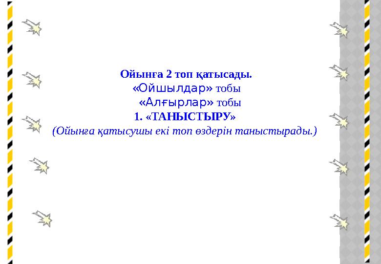 Ойынға 2 топ қатысады. «Ойшылдар» тобы «Алғырлар» тобы 1. «ТАНЫСТЫРУ» (Ойынға қатысушы екі топ өздерін таныстырады.)