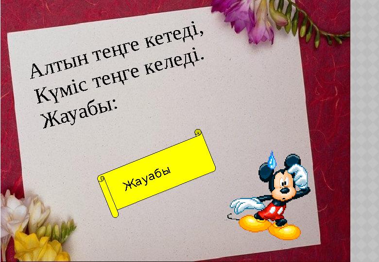 Алтын теңге кетеді, Күміс теңге келеді. Жауабы: Күн мен Ай Ж ауабы