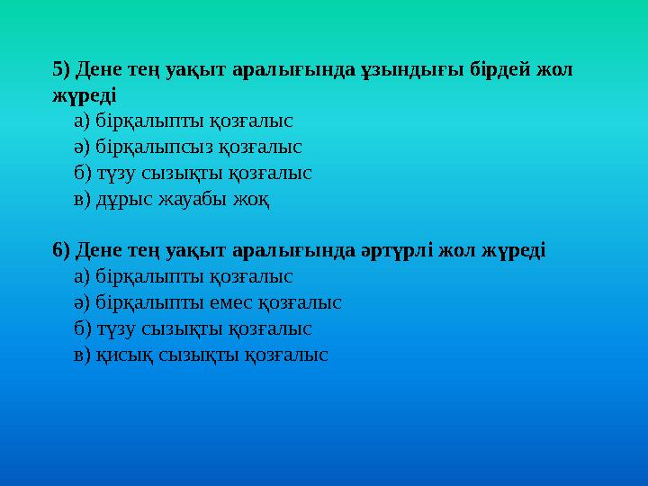 5) Дене тең уақыт аралығында ұзындығы бірдей жол жүреді а) бірқалыпты қозғалыс ә) бірқалыпсыз қозғалыс б) түзу сыз